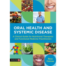 Oral Health and Systemic Disease : A Clinical Guide for Nutritional Therapists and Functional Medicine Practitioners - Rose Holmes - book