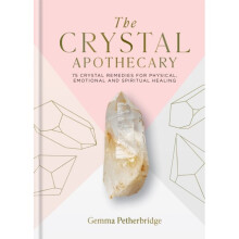 The Crystal Apothecary : 75 crystal remedies for physical, emotional and spiritual healing - Gemma Petherbridge - book