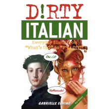 Dirty Italian: Third Edition : Everyday Slang from 'What's Up?' to 'F*%# Off!' - Gabrielle Euvino - book