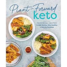 Plant-forward Keto : Flexible Recipes and Meal Plans to Add Variety, Stay Healthy & Eat the Rainbow - Liz MacDowell - book