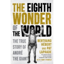 The Eighth Wonder Of The World : The True Story Of Andre The Giant - Pat Laprade - book