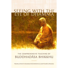 Seeing with the Eye of Dhamma : The Comprehensive Teaching of Buddhadasa Bhikkhu - Santikaro - book