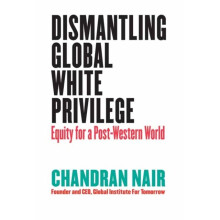 Dismantling Global White Privilege : Equity for a Post-Western World - Chandran Nair - book