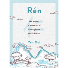 Ren : The Ancient Chinese Art of Finding Peace and Fulfilment - Yen Ooi - book