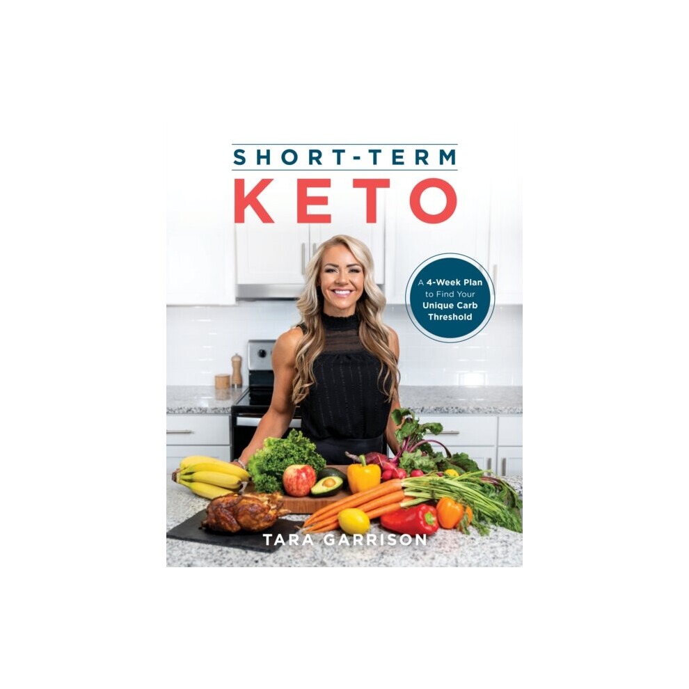 Short-term Keto : A 30 Day Plan to Find Your Unique Carb Threshold - Tara Garrison - book