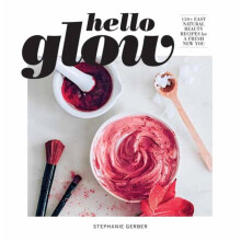 Hello Glow : 150+ Easy Natural Beauty Recipes for a Fresh New You - Stephanie Gerber - book