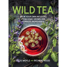 Wild Tea : Brew Your Own Infusions from Home-grown and Foraged Ingredients - Richard Hood - book