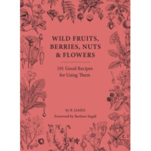 Wild Fruits, Berries, Nuts & Flowers : 101 Good Recipes for Using Them - Barbara Segall - book