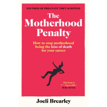 The Motherhood Penalty : How to stop motherhood being the kiss of death for your career - Joeli Brearley - book