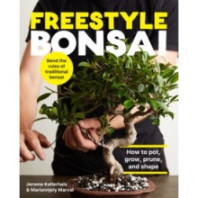 Freestyle Bonsai : How to pot, grow, prune, and shape - Bend the rules of traditional bonsai - Mariannjely Marval - book