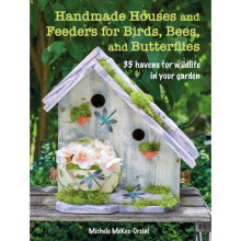 Handmade Houses and Feeders for Birds, Bees, and Butterflies : 35 Havens for Wildlife in Your Garden - Michele McKee-Orsini - book