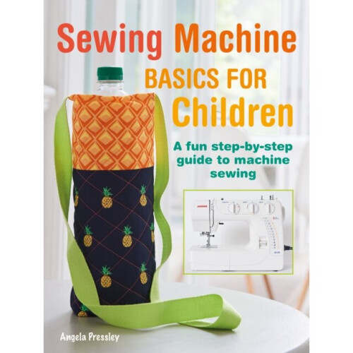 Sewing Machine Basics for Children : A Fun Step-by-Step Guide to Machine Sewing - Angela Pressley - book