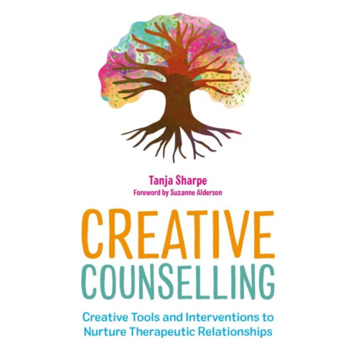 Creative Counselling : Creative Tools and Interventions to Nurture Therapeutic Relationships - Suzanne Alderson - book