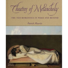 Theatres of Melancholy : The Neo-Romantics in Paris and Beyond - Patrick Mauries - book