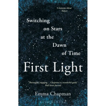 First Light : Switching on Stars at the Dawn of Time - Emma Chapman - book