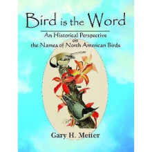 Bird Is the Word An Historical Perspective on the Names of North American Birds