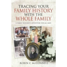 Tracing Your Family History with the Whole Family : A Family Research Adventure for All Ages - McConnell Robin C - book