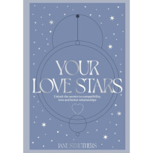 Your Love Stars : Unlock the secrets to compatibility, love and better relationships - Jane Struthers - book