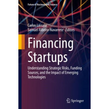 Financing Startups : Understanding Strategic Risks, Funding Sources, and the Impact of Emerging Technologies - - book