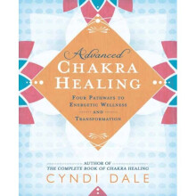 Advanced Chakra Healing : Four Pathways to Energetic Wellness and Transformation - Cyndi Dale - book