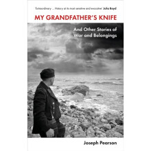 My Grandfather's Knife : And Other Stories of War and Belongings - Dr Joseph Pearson - book