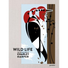 The Wild Life : The Life and Work of Charley Harper - - book