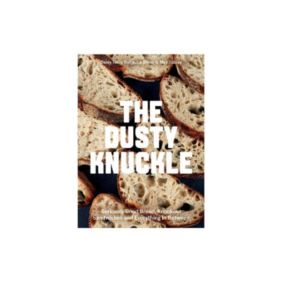 The Dusty Knuckle : Seriously Good Bread, Knockout Sandwiches and Everything In Between - Daisy Terry - book