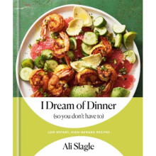 I Dream of Dinner (So You Don't Have To) : Low-Effort, High-Reward Recipes: A Cookbook - Ali Slagle - book