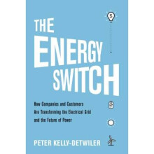 The Energy Switch How Companies and Customers Are Transforming the Electrical Grid and the Future of Power