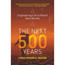 The Next 500 Years : Engineering Life to Reach New Worlds - Christopher E. Mason - book