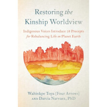 Restoring the Kinship Worldview : Indigenous Quotes and Reflections for Healing Our World - Darcia Narvaez - book