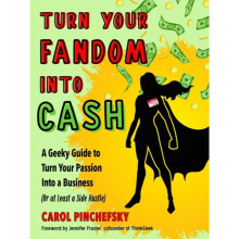 Turn Your Fandom into Cash : A Geeky Guide to Turn Your Passion into a Business (or at Least a Side Hustle) - Jennifer Frazier - book