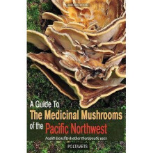 A Guide to the Medicinal Mushrooms of the Pacific Northwest health benefits and other therapeutic uses
