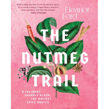 The Nutmeg Trail : A culinary journey along the ancient spice routes - Eleanor Ford - book