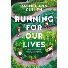 Running for Our Lives : Stories of everyday runners overcoming extraordinary adversity - Rachel Ann Cullen - book