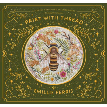 Paint with Thread : A step-by-step guide to embroidery through the seasons - Emillie Ferris - book