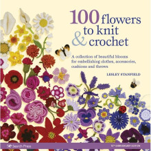 100 Flowers to Knit & Crochet (new edition) : A Collection of Beautiful Blooms for Embellishing Clothes, Accessories, Cushions and Throws - Lesley St