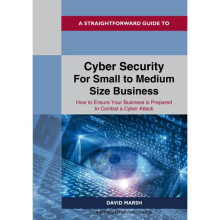 A Straightforward Guide To Cyber Security For Small To Medium Size Business : How to Ensure Your Business is Prepared to Combat a Cyber Attack - Davi