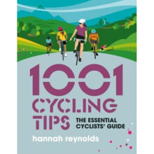 1001 Cycling Tips : The essential cyclists' guide - navigation, fitness, gear and maintenance advice for road cyclists, mountain bikers, gravel c