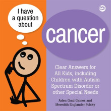 I Have a Question about Cancer : Clear Answers for All Kids, including Children with Autism Spectrum Disorder or other Special Needs - Meredith Engla