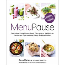 MenuPause : Five Unique Eating Plans to Break Through Your Weight Loss Plateau and Improve Mood, Sleep, and Hot Flashes - Anna Cabeca DO OBGYN FACOG