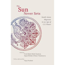 The Sun Never Sets South Asian Migrants in an Age of US Power NYU Series in Social and Cultural Analysis