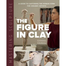 Mastering Sculpture: The Figure in Clay: A Guide to Capturing the Human Form for Ceramic Artists