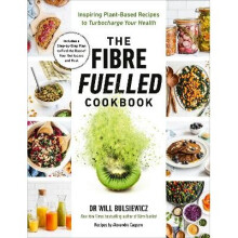 The Fibre Fuelled Cookbook: Inspiring Plant-Based Recipes to Turbocharge Your Health