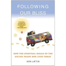 Following Our Bliss How the Spiritual Ideals of the Sixties Shape Our Lives Today