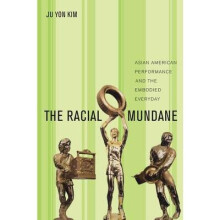 The Racial Mundane Asian American Performance and the Embodied Everyday