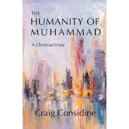 The Humanity of Muhammad A Christian View