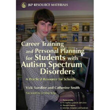 Career Training and Personal Planning for Students with Autism Spectrum Disorders A Practical Resource for Schools