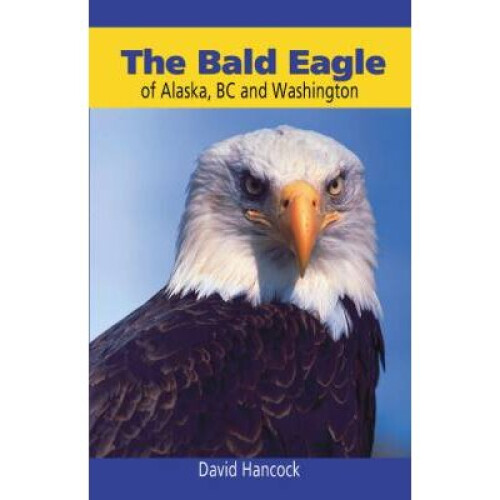Bald Eagle of Alaska, BC and Washington