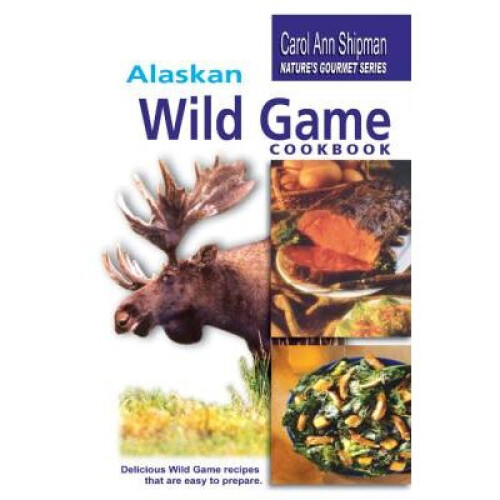 Alaska Wild Game Cookbook